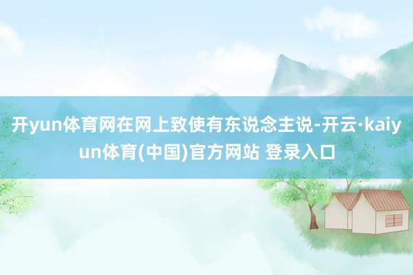 开yun体育网在网上致使有东说念主说-开云·kaiyun体育(中国)官方网站 登录入口
