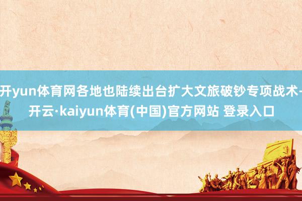 开yun体育网各地也陆续出台扩大文旅破钞专项战术-开云·kaiyun体育(中国)官方网站 登录入口