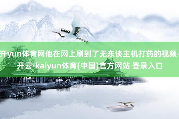 开yun体育网他在网上刷到了无东谈主机打药的视频-开云·kaiyun体育(中国)官方网站 登录入口